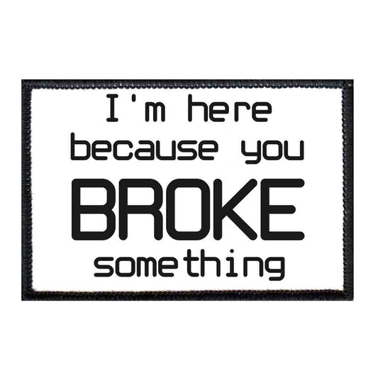 I'm Here Because You Broke Something Hook & Loop Patch