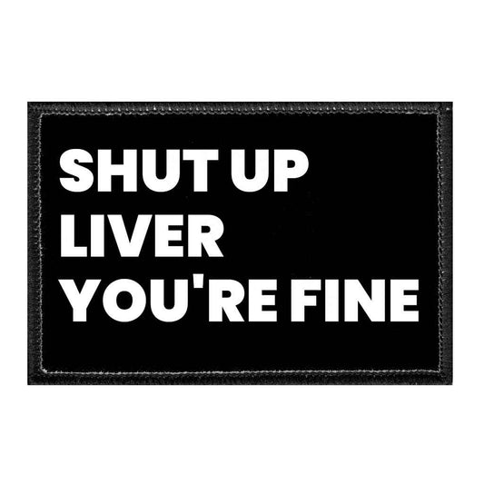 Shut Up Liver You're Fine Hook & Loop Patch