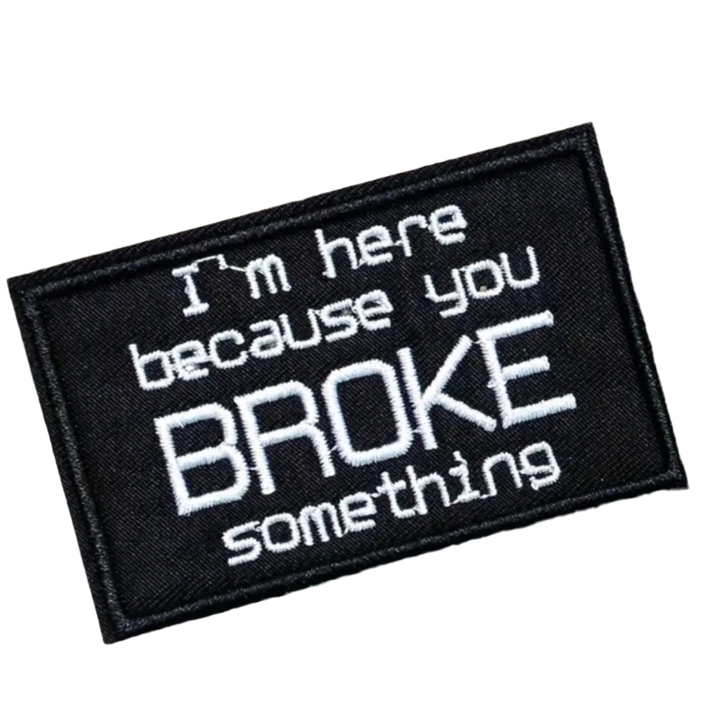 I’m Here Because You Broke Something Embroidered Patch with Hook and Loop Backing