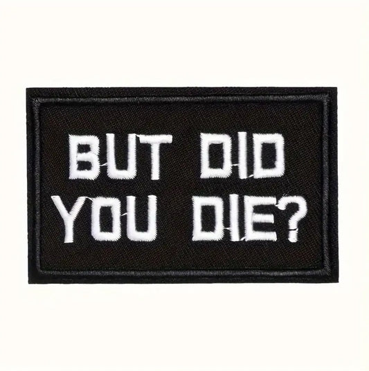 But Did You Die? Embroidered Patch with Hook and Loop Backing